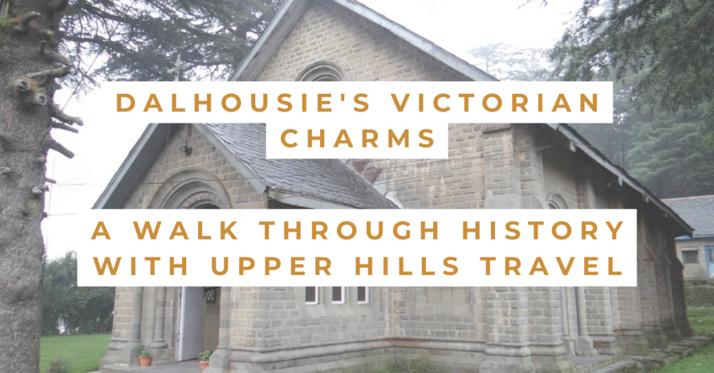 Dalhousie’s Victorian Charms: A Walk Through History with Upper Hills Travel